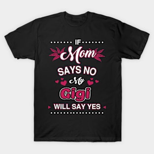 If Mom say No, My Gigi will say Yes T-Shirt